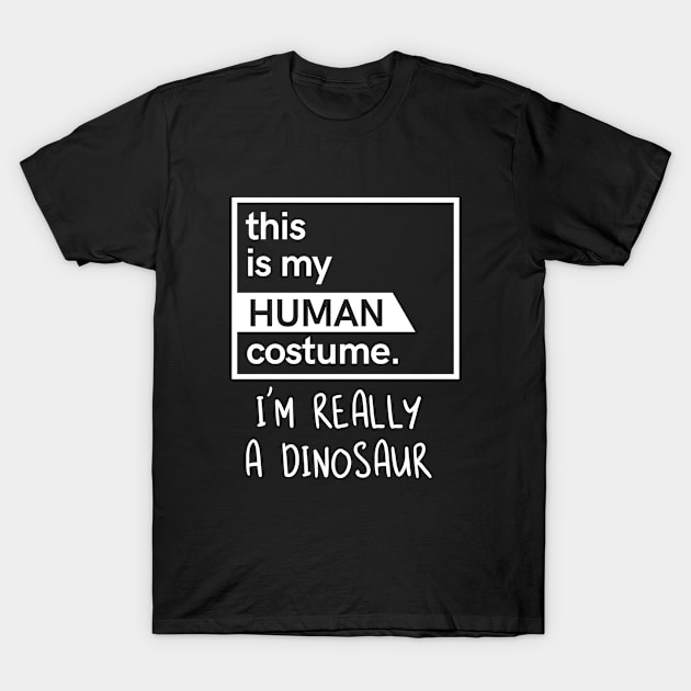 This Is My Human Costume I'm Really A Dinosaur T-Shirt by hoopoe